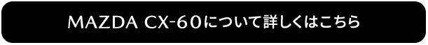 MAZDA CX-60について詳しくはこちら
