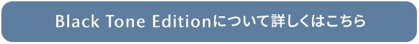 Black Tone Editionについて詳しくはこちら